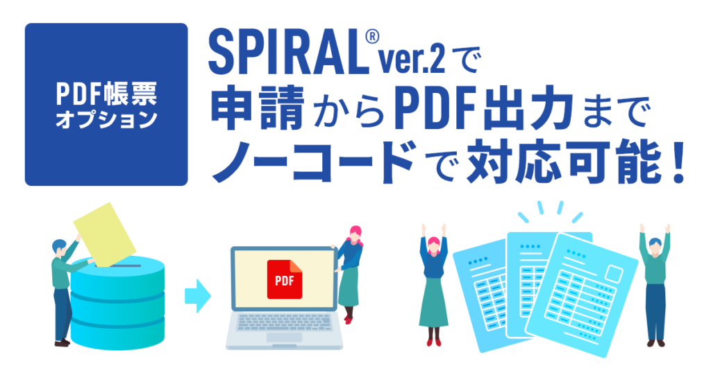 スパイラル、SPIRAL ver.2にノーコードPDF帳票生成オプション 月額1万5000円で提供開始