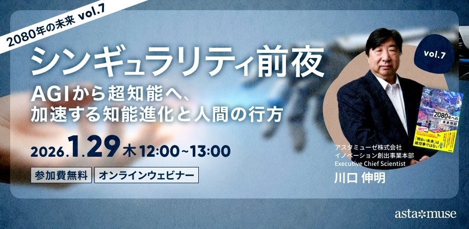 アスタミューゼ、無料ウェビナー第7回を1月29日開催 AGIからASIへの進化と「シンギュラリティ前夜」を議論