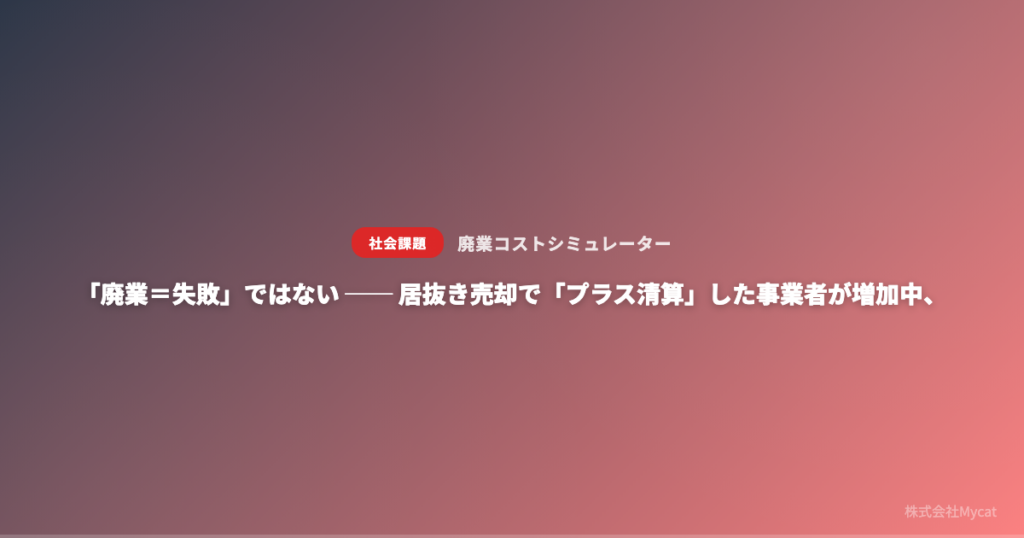 Mycat、廃業・居抜き売却・M&Aの費用を約30秒で比較できる「廃業コストシミュレーター」公開