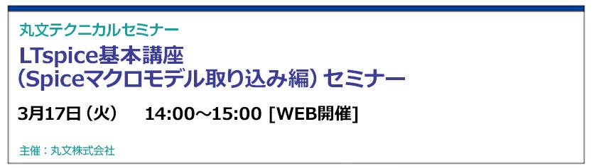 丸文、LTspiceのマクロモデル取り込みを学ぶ無料Zoomセミナーを3月17日に開催
