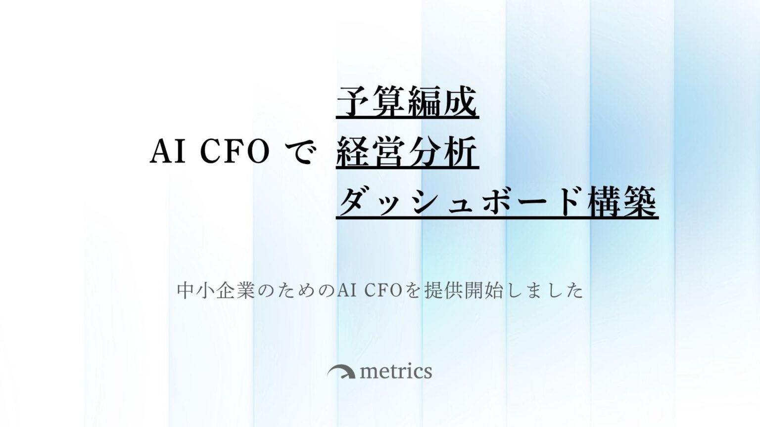 Metrics、中小企業向けAIエージェント「AI CFO」正式版を公開 経営分析など3機能を同時提供