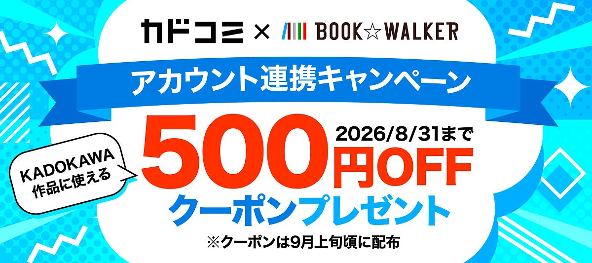 BOOK☆WALKER×カドコミ連携開始、8月末まで全員にKADOKAWA500円OFFクーポン BOOK☆WALKER×カドコミ連携開始、8月末まで全員にKADOKAWA500円OFFクーポン