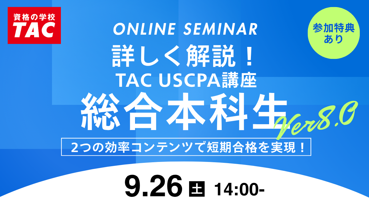 TAC、USCPA講座「総合本科生Ver8.0」オンラインセミナーを9月26日開催 特典は入会金1万円免除など TAC、USCPA講座「総合本科生Ver8.0」オンラインセミナーを9月26日開催 特典は入会金1万円免除など