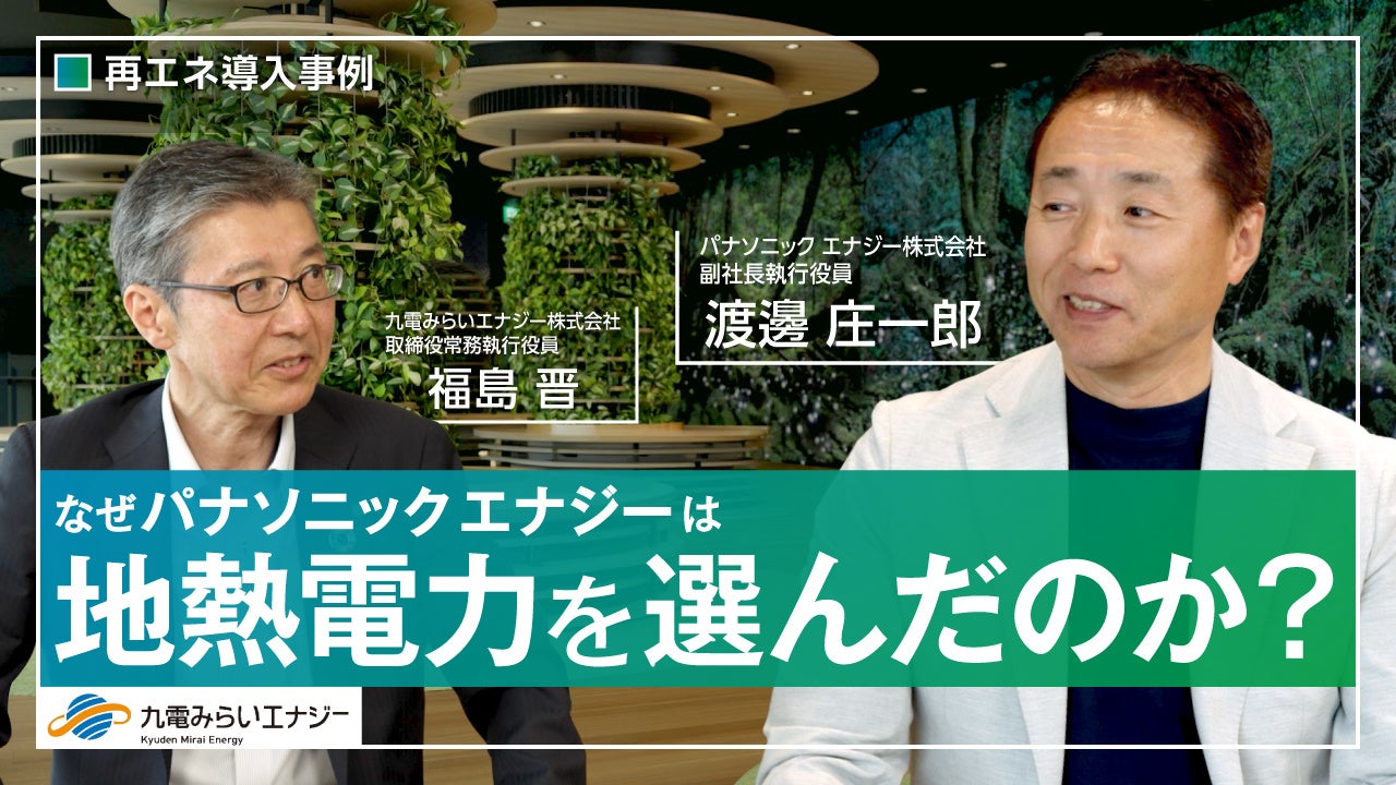 九電みらいエナジー、パナソニック エナジーの地熱電力導入を語る対談動画をYouTube公開 九電みらいエナジー、パナソニック エナジーの地熱電力導入を語る対談動画をYouTube公開